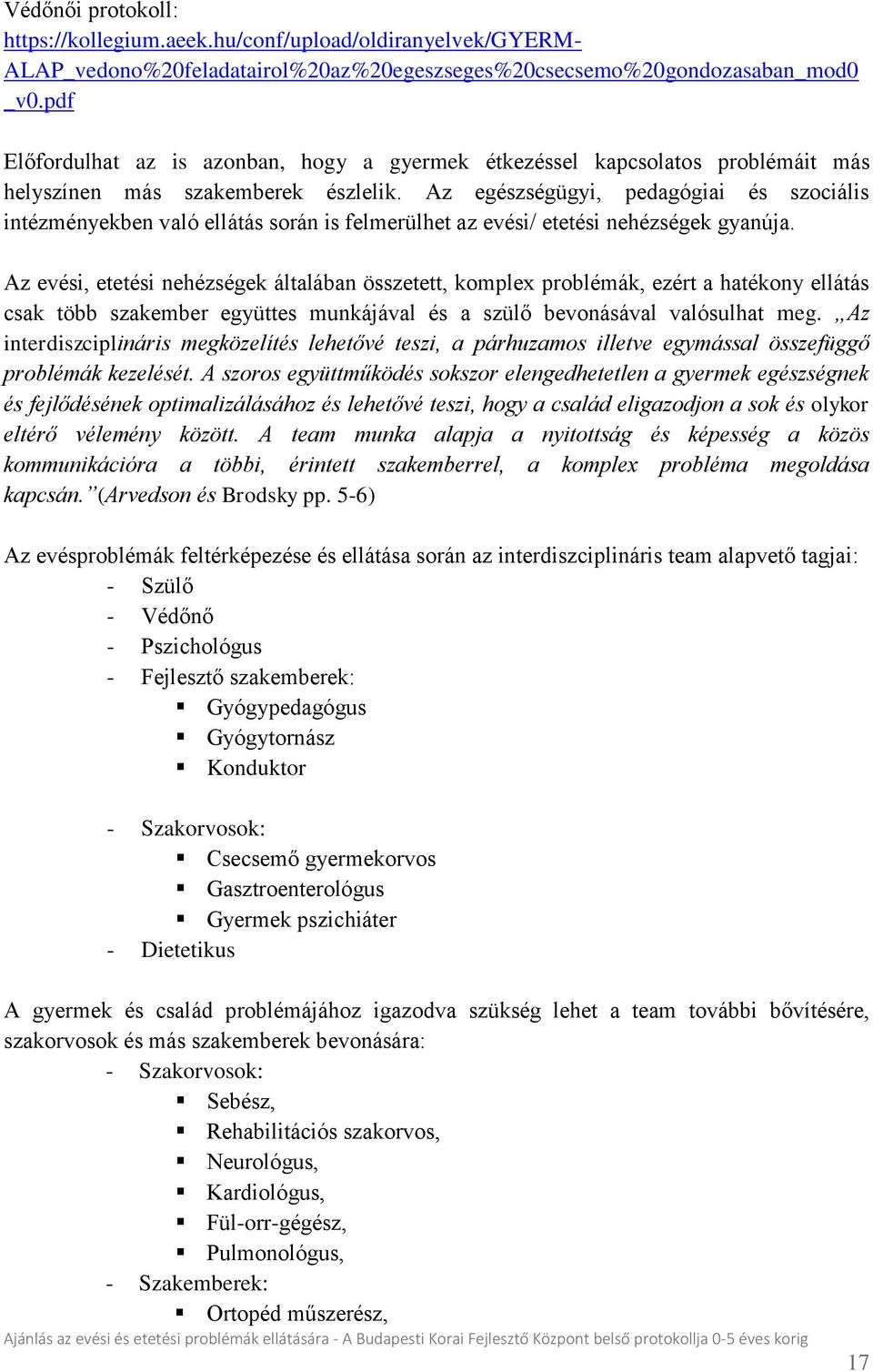 Az egészségügyi, pedagógiai és szociális intézményekben való ellátás során is felmerülhet az evési/ etetési nehézségek gyanúja.