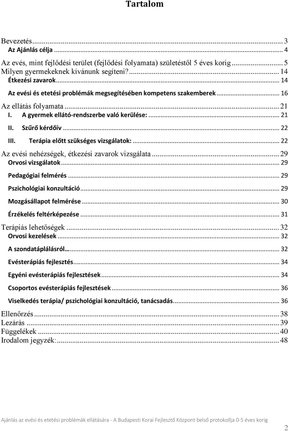 Terápia előtt szükséges vizsgálatok:... 22 Az evési nehézségek, étkezési zavarok vizsgálata... 29 Orvosi vizsgálatok... 29 Pedagógiai felmérés... 29 Pszichológiai konzultáció.