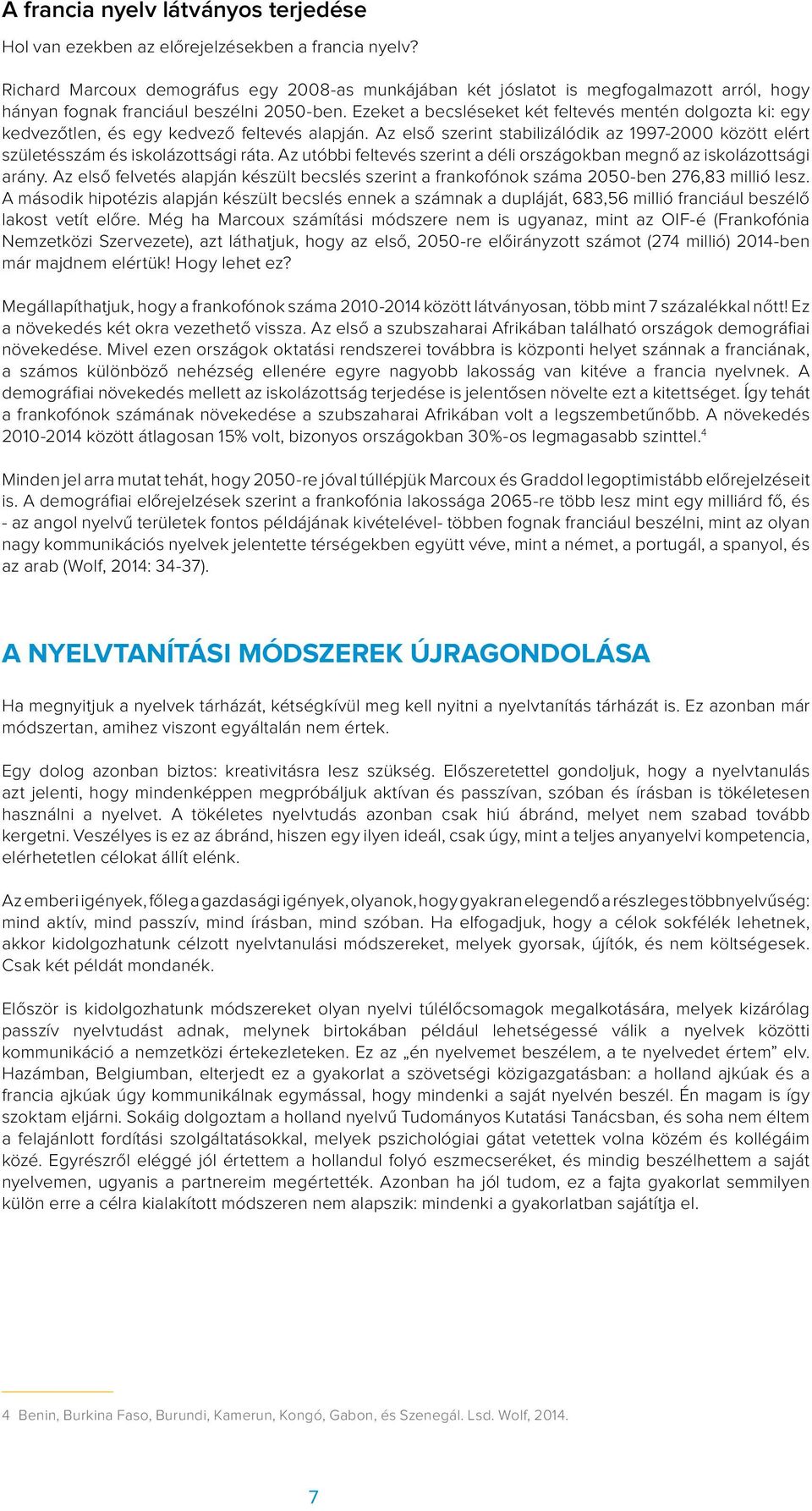 Ezeket a becsléseket két feltevés mentén dolgozta ki: egy kedvezőtlen, és egy kedvező feltevés alapján. Az első szerint stabilizálódik az 1997-2000 között elért születésszám és iskolázottsági ráta.