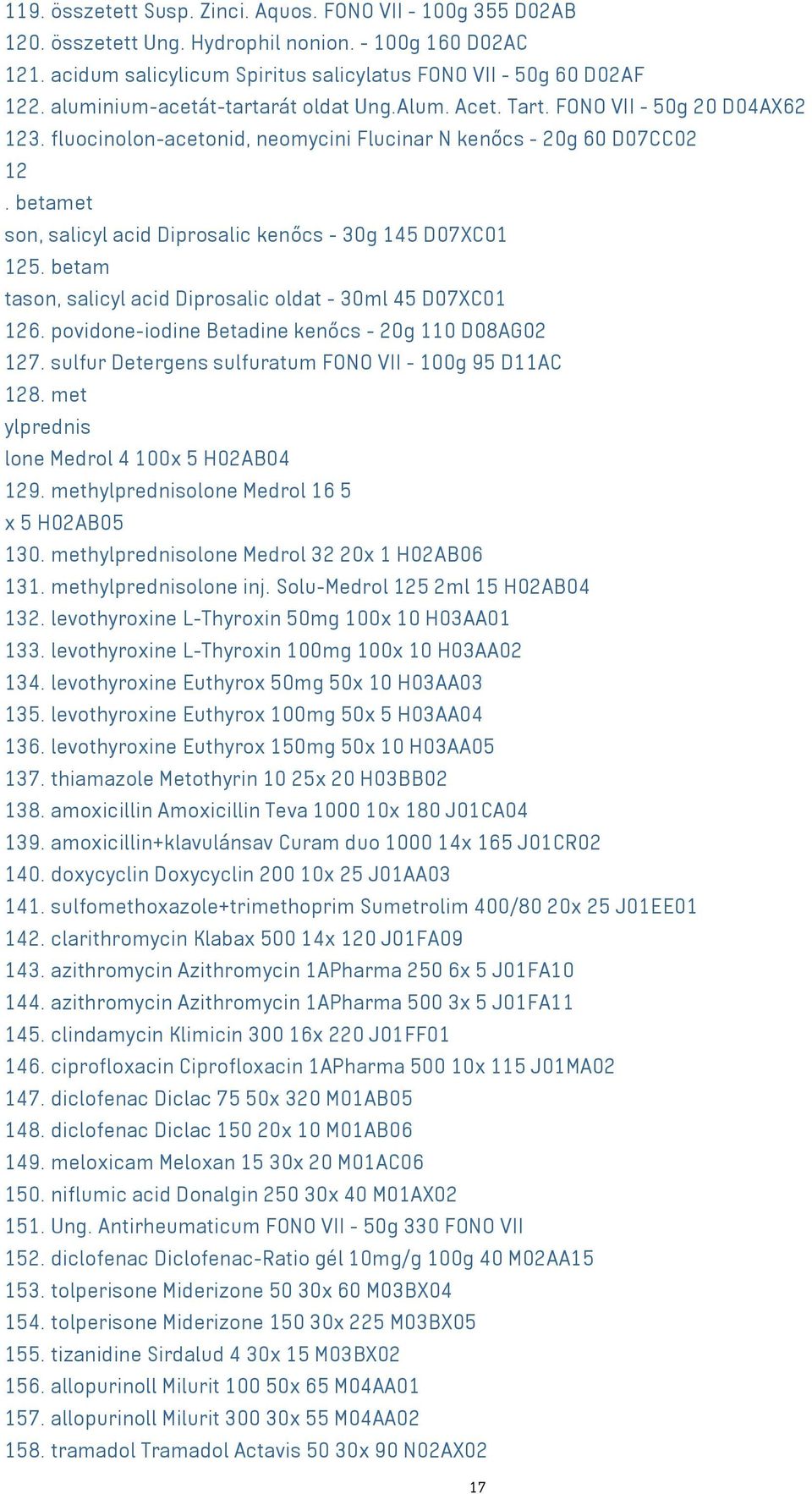 betamet son, salicyl acid Diprosalic kenőcs - 30g 145 D07XC01 125. betam tason, salicyl acid Diprosalic oldat - 30ml 45 D07XC01 126. povidone-iodine Betadine kenőcs - 20g 110 D08AG02 127.