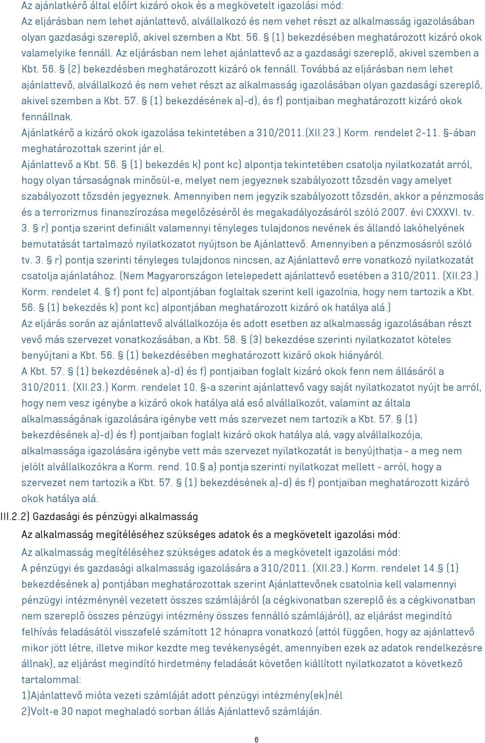 Továbbá az eljárásban nem lehet ajánlattevő, alvállalkozó és nem vehet részt az alkalmasság igazolásában olyan gazdasági szereplő, akivel szemben a Kbt. 57.