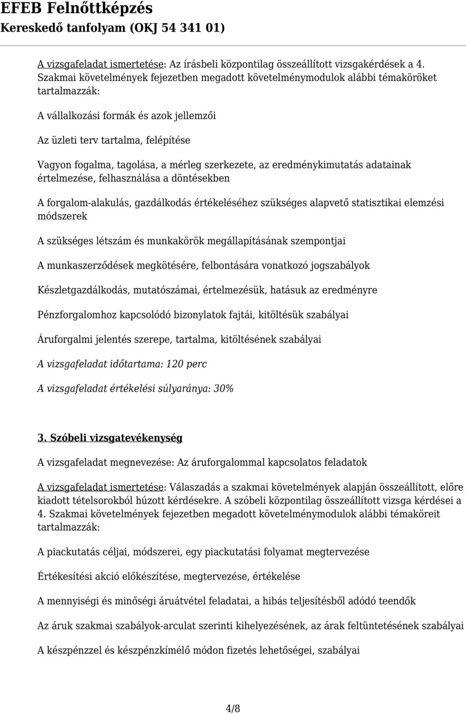 mérleg szerkezete, az eredménykimutatás adatainak értelmezése, felhasználása a döntésekben A forgalom-alakulás, gazdálkodás értékeléséhez szükséges alapvető statisztikai elemzési módszerek A