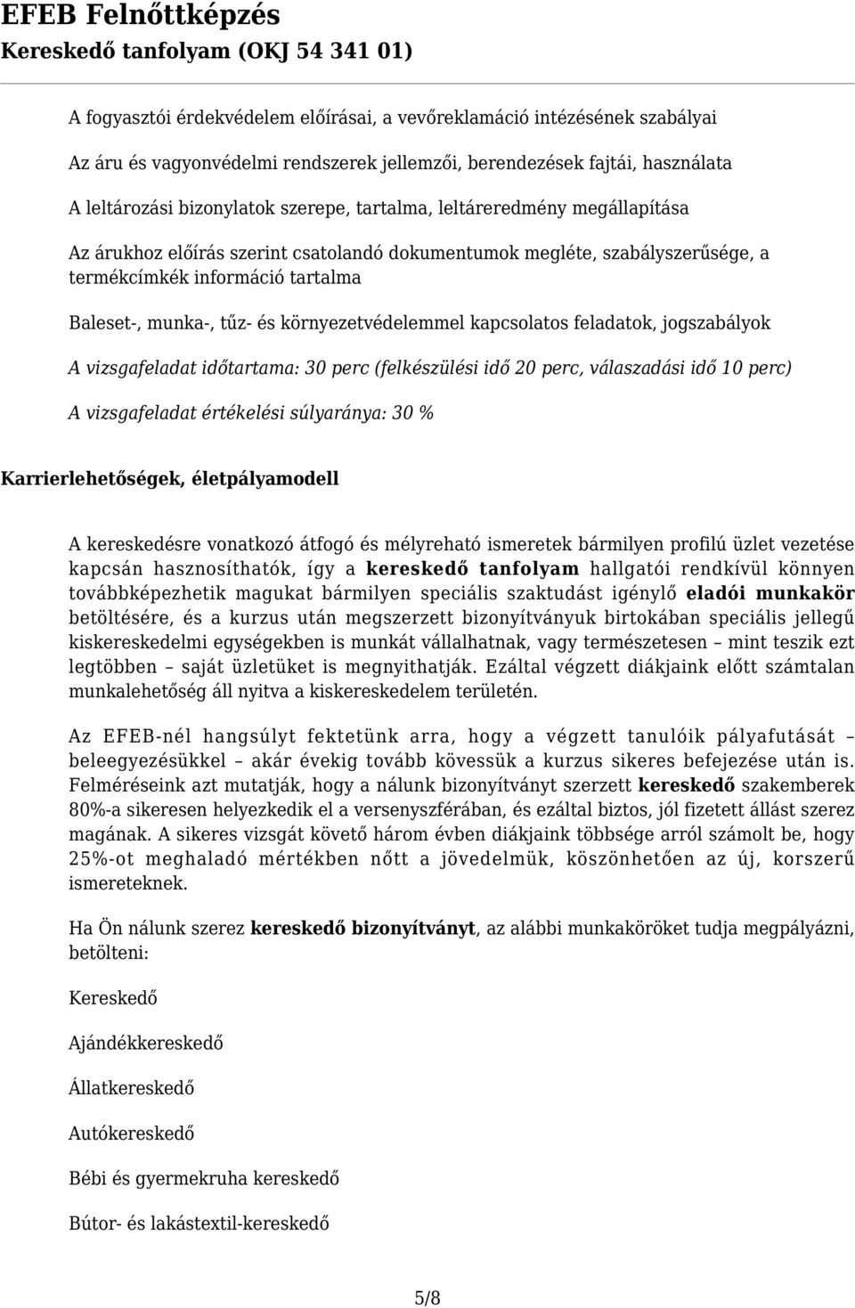 feladatok, jogszabályok A vizsgafeladat időtartama: 30 perc (felkészülési idő 20 perc, válaszadási idő 10 perc) A vizsgafeladat értékelési súlyaránya: 30 % Karrierlehetőségek, életpályamodell A