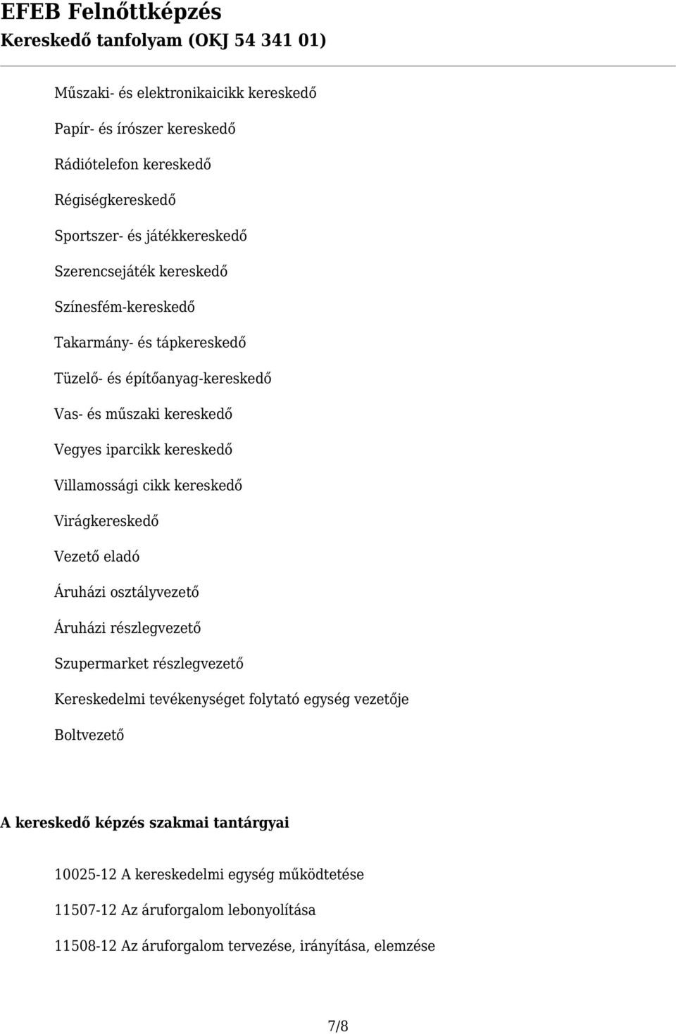 Virágkereskedő Vezető eladó Áruházi osztályvezető Áruházi részlegvezető Szupermarket részlegvezető Kereskedelmi tevékenységet folytató egység vezetője Boltvezető A