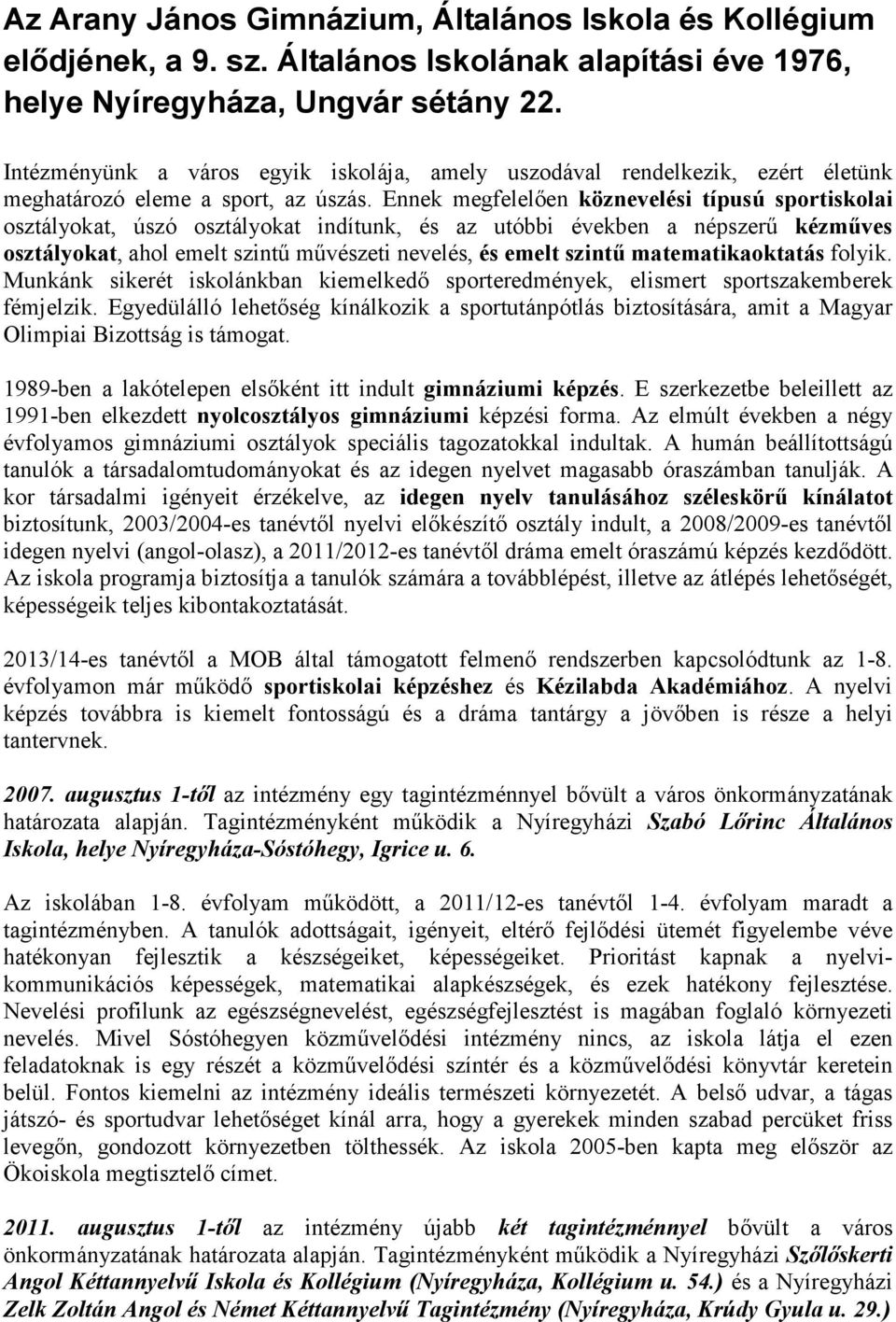 Ennek megfelelően köznevelési típusú sportiskolai osztályokat, úszó osztályokat indítunk, és az utóbbi években a népszerű kézműves osztályokat, ahol emelt szintű művészeti nevelés, és emelt szintű