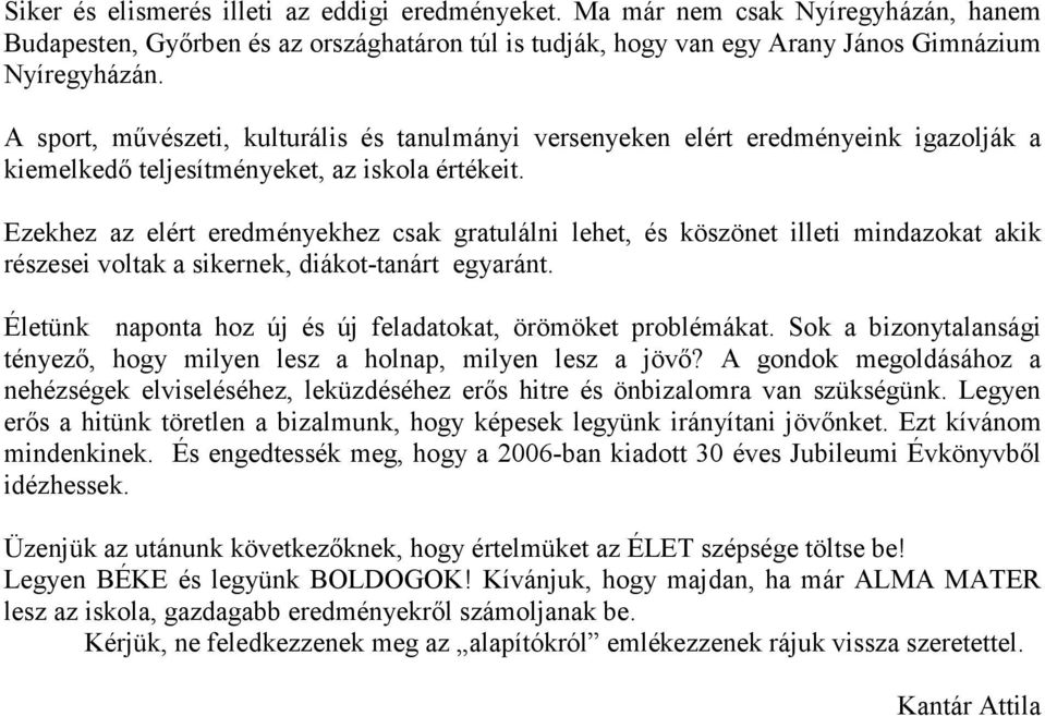 Ezekhez az elért eredményekhez csak gratulálni lehet, és köszönet illeti mindazokat akik részesei voltak a sikernek, diákot-tanárt egyaránt.