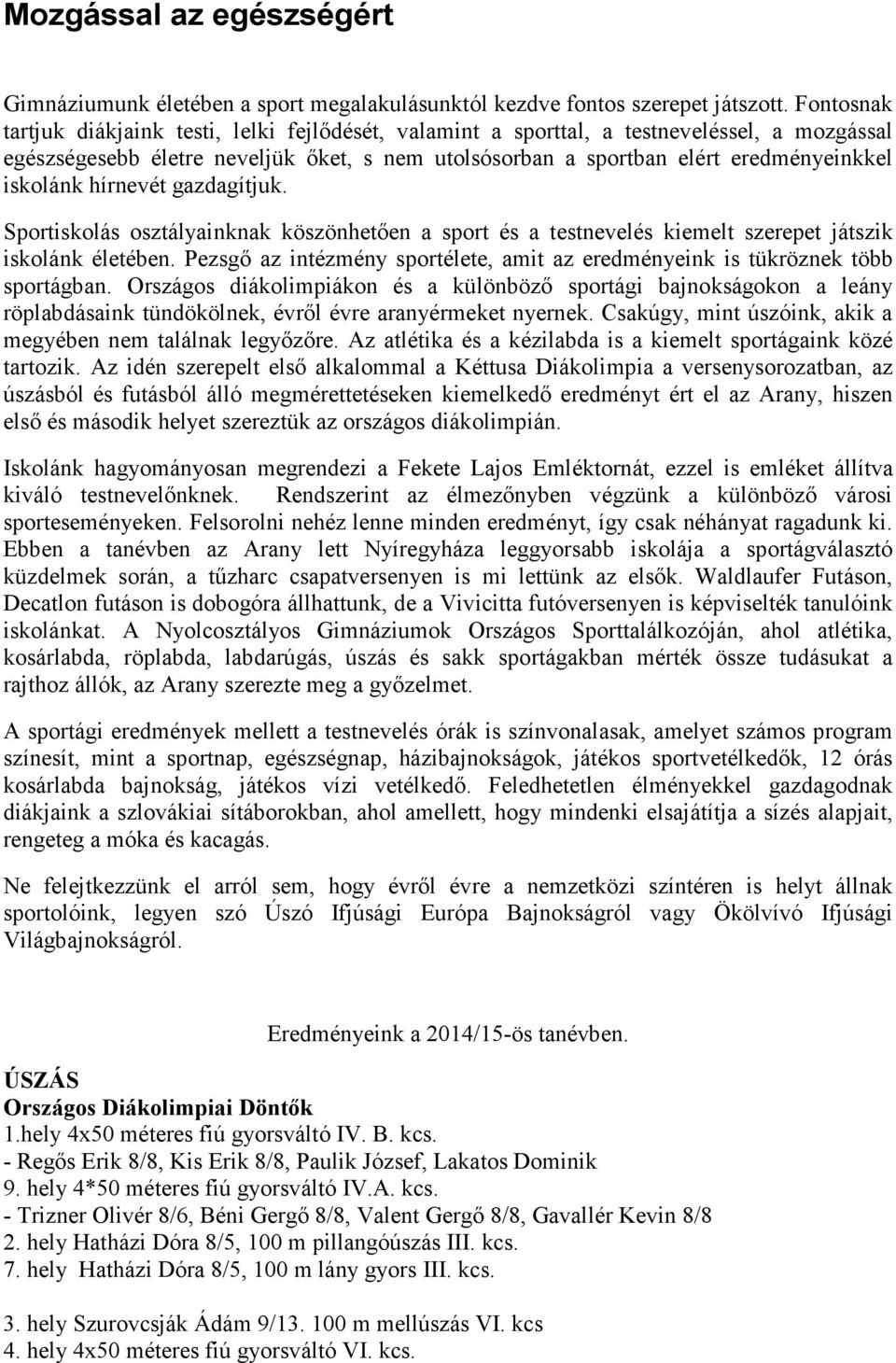 iskolánk hírnevét gazdagítjuk. Sportiskolás osztályainknak köszönhetően a sport és a testnevelés kiemelt szerepet játszik iskolánk életében.