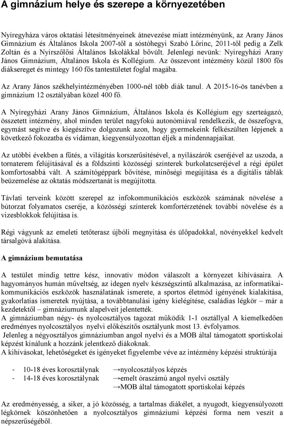 Az összevont intézmény közül 1800 fős diáksereget és mintegy 160 fős tantestületet foglal magába. Az Arany János székhelyintézményében 1000-nél több diák tanul.