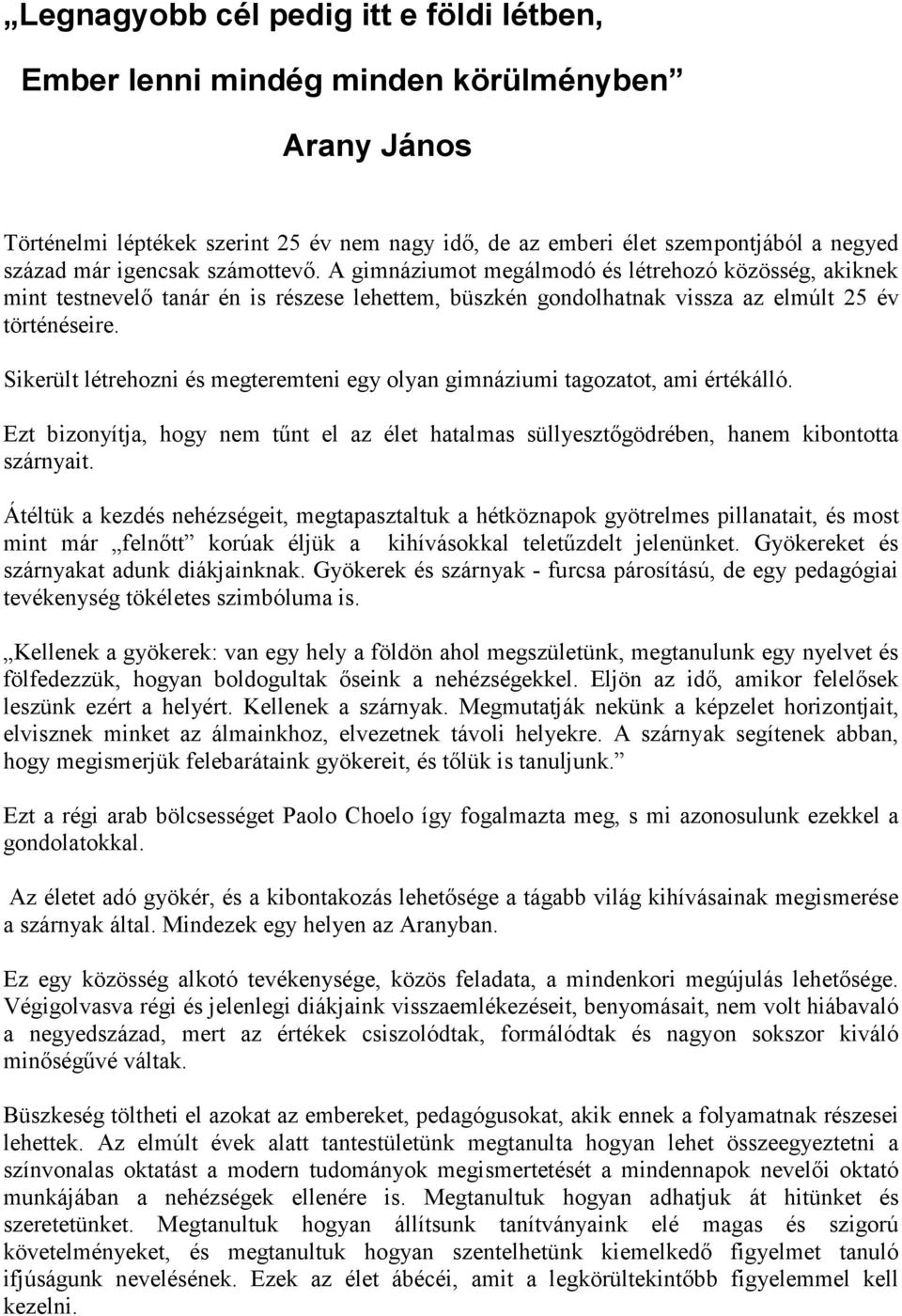 Sikerült létrehozni és megteremteni egy olyan gimnáziumi tagozatot, ami értékálló. Ezt bizonyítja, hogy nem tűnt el az élet hatalmas süllyesztőgödrében, hanem kibontotta szárnyait.