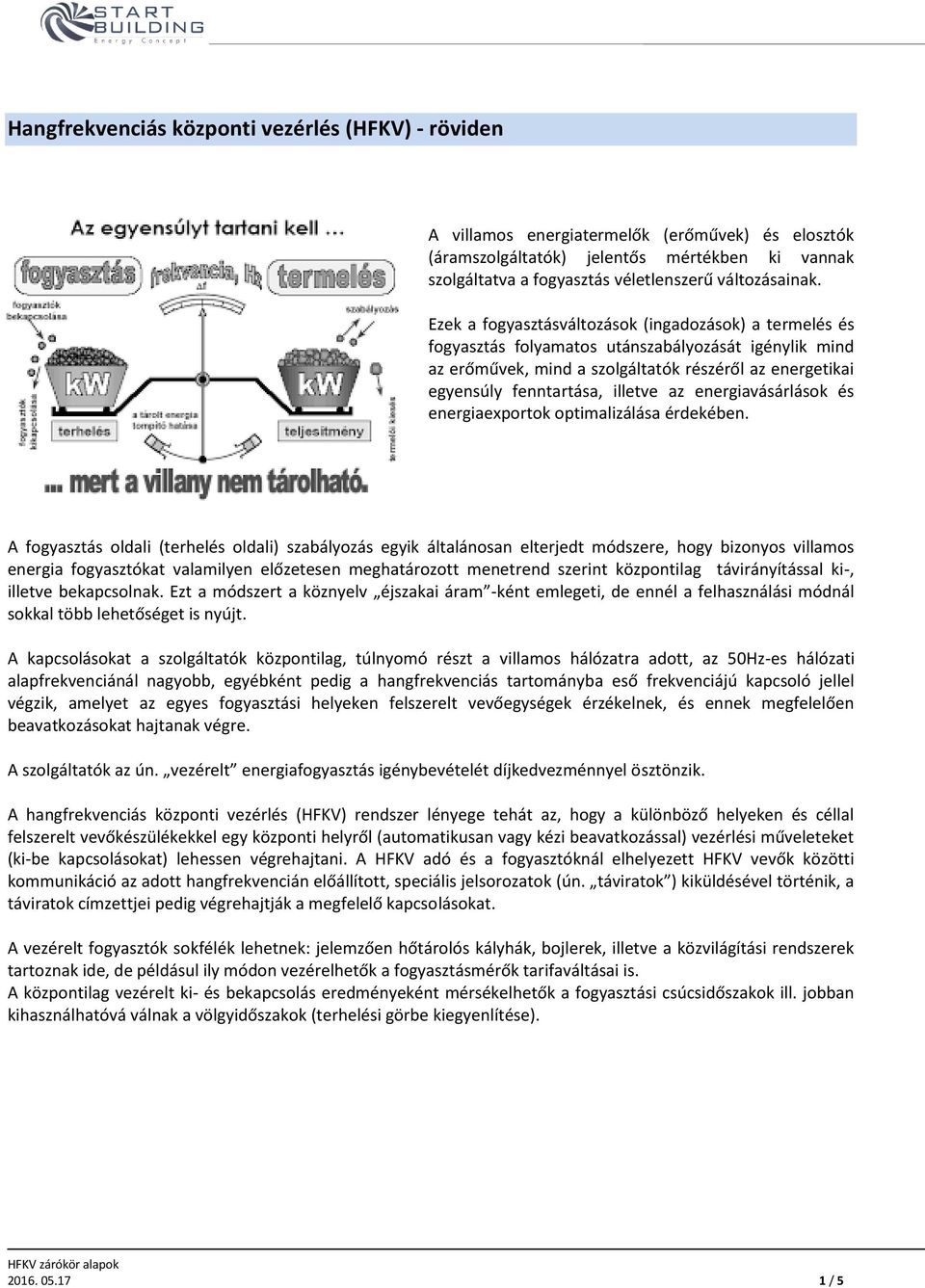 Ezek a fogyasztásváltozások (ingadozások) a termelés és fogyasztás folyamatos utánszabályozását igénylik mind az erőművek, mind a szolgáltatók részéről az energetikai egyensúly fenntartása, illetve