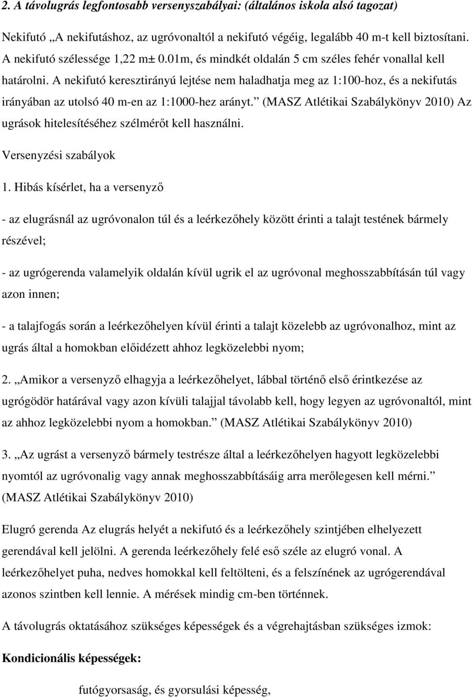 A nekifutó keresztirányú lejtése nem haladhatja meg az 1:100-hoz, és a nekifutás irányában az utolsó 40 m-en az 1:1000-hez arányt.