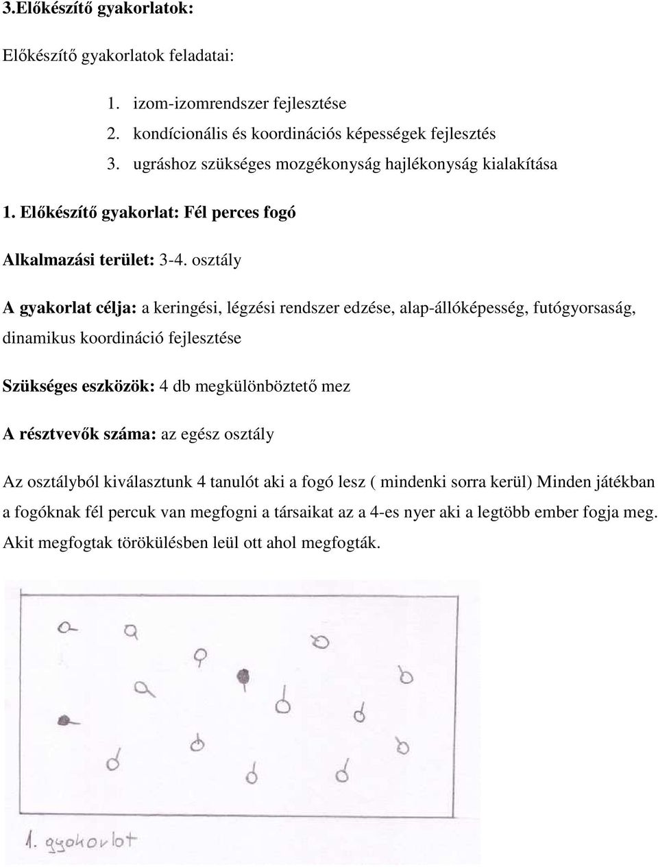 osztály A gyakorlat célja: a keringési, légzési rendszer edzése, alap-állóképesség, futógyorsaság, dinamikus koordináció fejlesztése Szükséges eszközök: 4 db