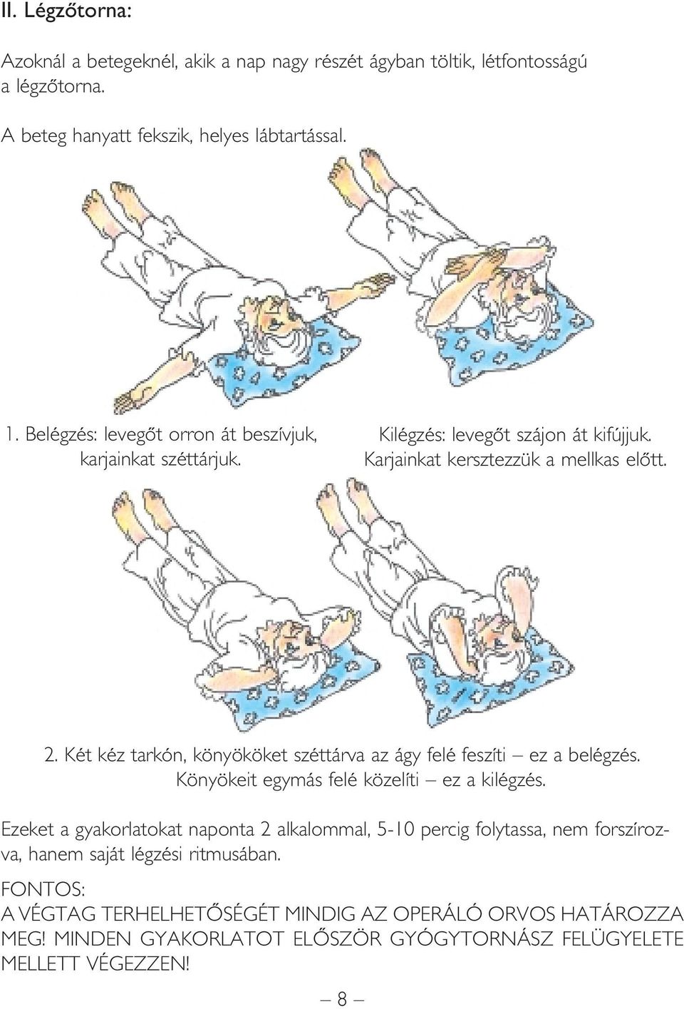 Két kéz tarkón, könyököket széttárva az ágy felé feszíti ez a belégzés. Könyökeit egymás felé közelíti ez a kilégzés.