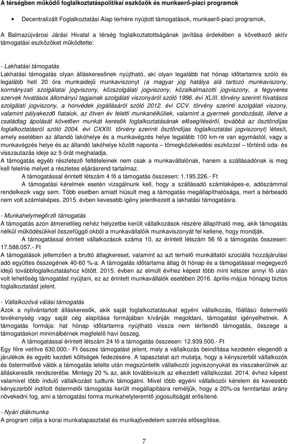 legalább hat hónap időtartamra szóló és legalább heti 20 óra munkaidejű munkaviszonyt (a magyar jog hatálya alá tartozó munkaviszony, kormányzati szolgálatai jogviszony, közszolgálati jogviszony,