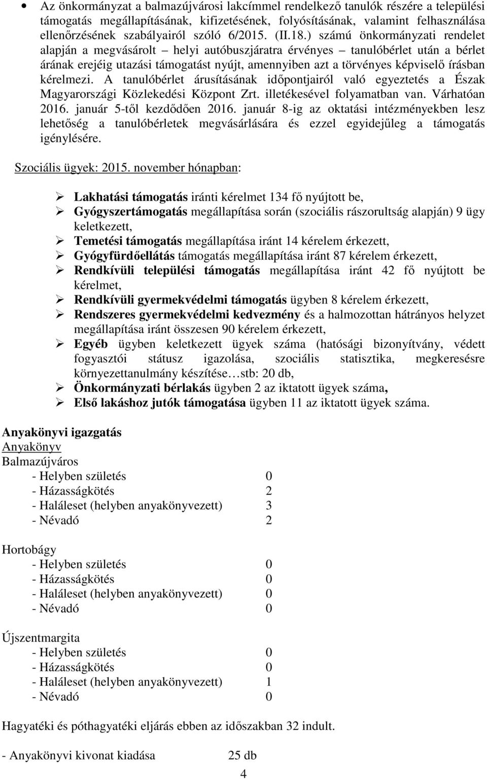 ) számú önkormányzati rendelet alapján a megvásárolt helyi autóbuszjáratra érvényes tanulóbérlet után a bérlet árának erejéig utazási támogatást nyújt, amennyiben azt a törvényes képviselő írásban