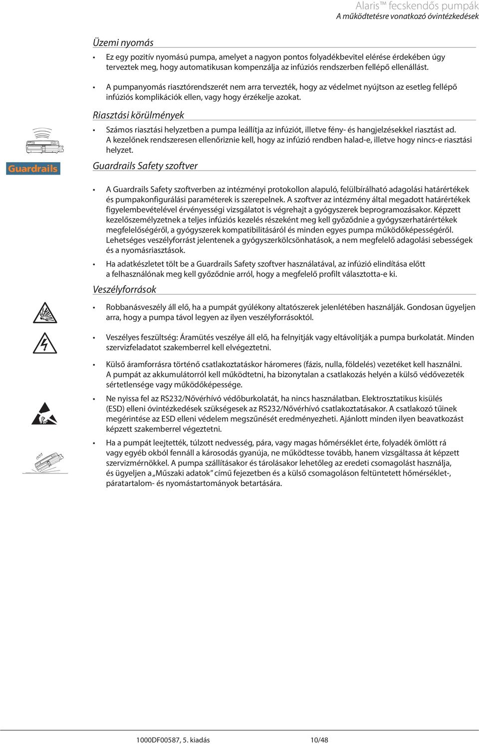pumpanyomás riasztórendszerét nem arra tervezték, hogy az védelmet nyújtson az esetleg fellépő infúziós komplikációk ellen, vagy hogy érzékelje azokat.