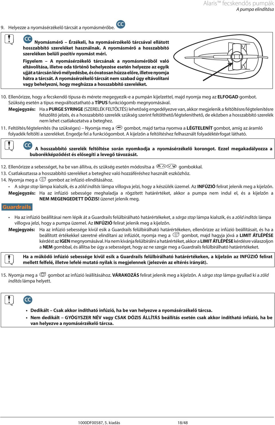 Figyelem nyomásérzékelő tárcsának a nyomásmérőből való eltávolítása, illetve oda történő behelyezése esetén helyezze az egyik ujját a tárcsán lévő mélyedésbe, és óvatosan húzza előre, illetve nyomja