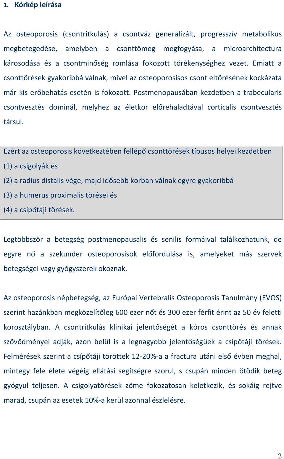 Postmenopausában kezdetben a trabecularis csontvesztés dominál, melyhez az életkor előrehaladtával corticalis csontvesztés társul.