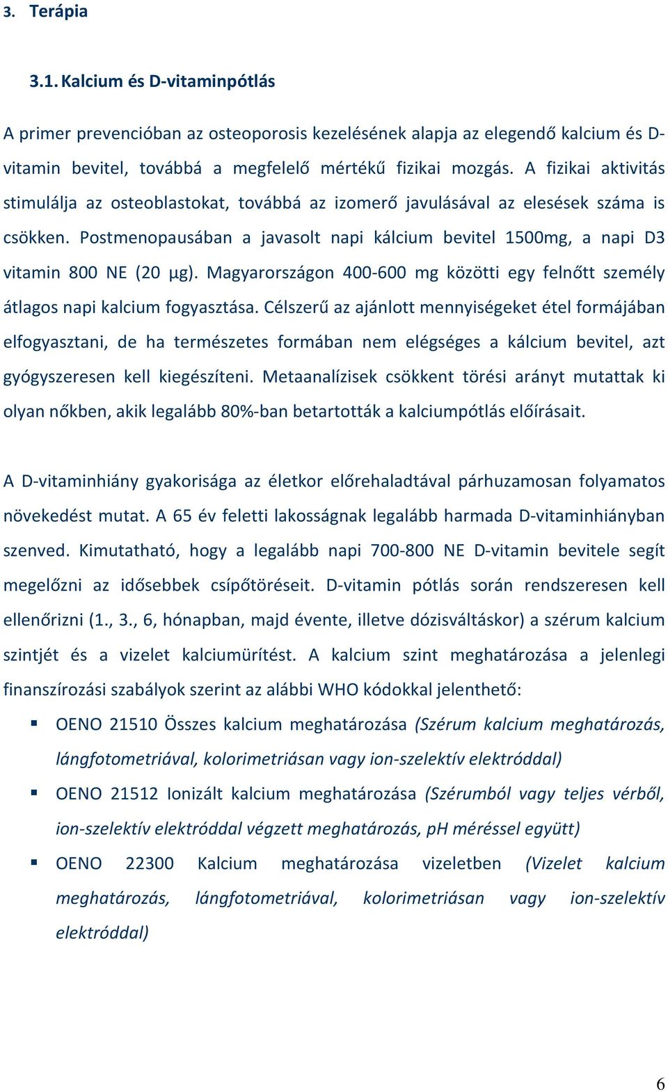 Postmenopausában a javasolt napi kálcium bevitel 1500mg, a napi D3 vitamin 800 NE (20 μg). Magyarországon 400-600 mg közötti egy felnőtt személy átlagos napi kalcium fogyasztása.