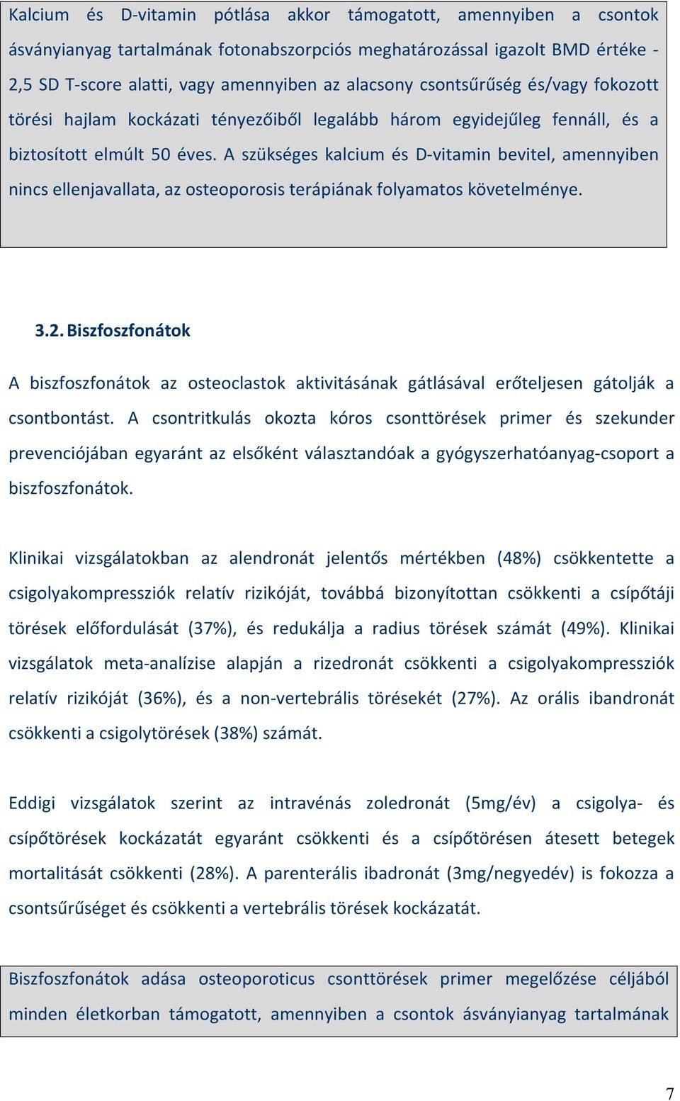 A szükséges kalcium és D-vitamin bevitel, amennyiben nincs ellenjavallata, az osteoporosis terápiának folyamatos követelménye. 3.2.