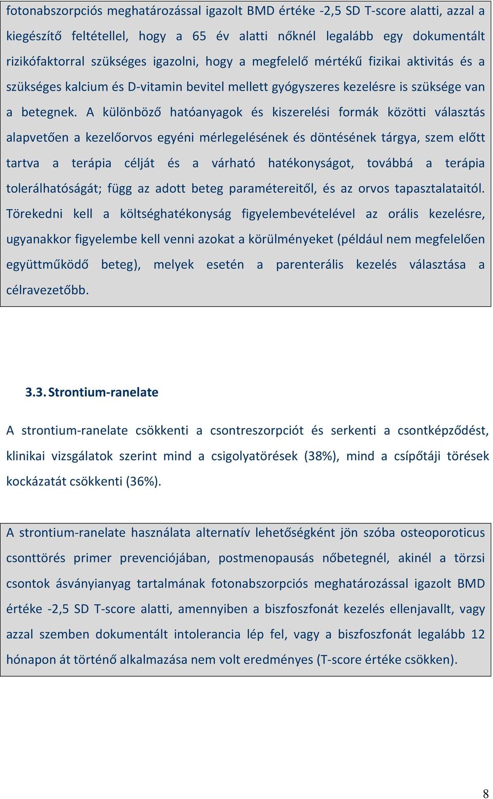 A különböző hatóanyagok és kiszerelési formák közötti választás alapvetően a kezelőorvos egyéni mérlegelésének és döntésének tárgya, szem előtt tartva a terápia célját és a várható hatékonyságot,