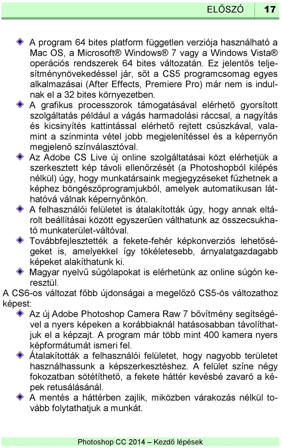 A grafikus processzorok támogatásával elérhető gyorsított szolgáltatás például a vágás harmadolási ráccsal, a nagyítás és kicsinyítés kattintással elérhető rejtett csúszkával, valamint a színminta