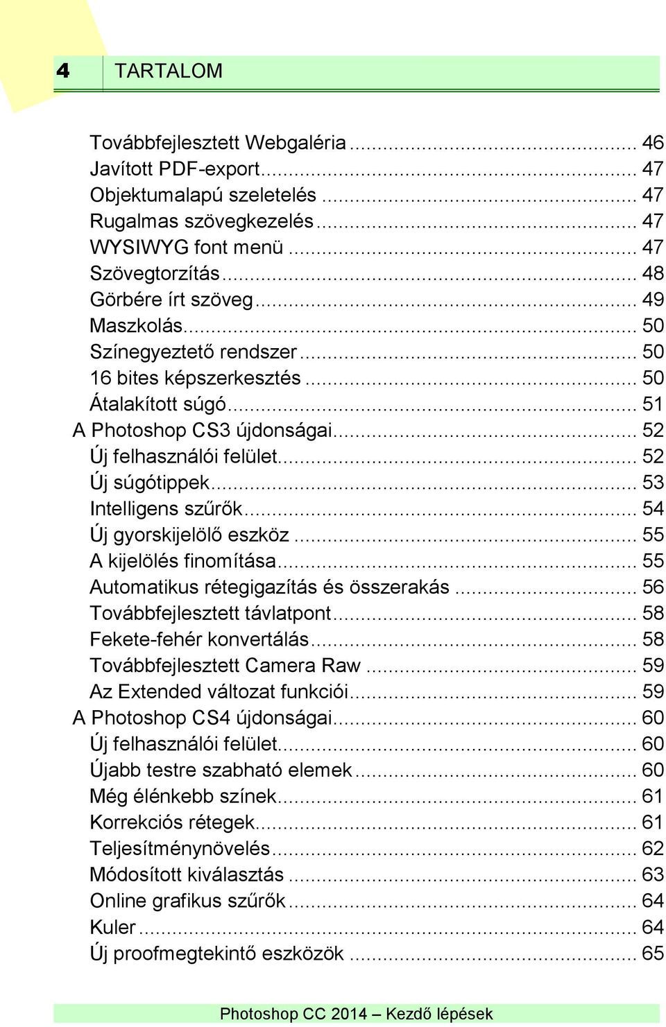 .. 53 Intelligens szűrők... 54 Új gyorskijelölő eszköz... 55 A kijelölés finomítása... 55 Automatikus rétegigazítás és összerakás... 56 Továbbfejlesztett távlatpont... 58 Fekete-fehér konvertálás.