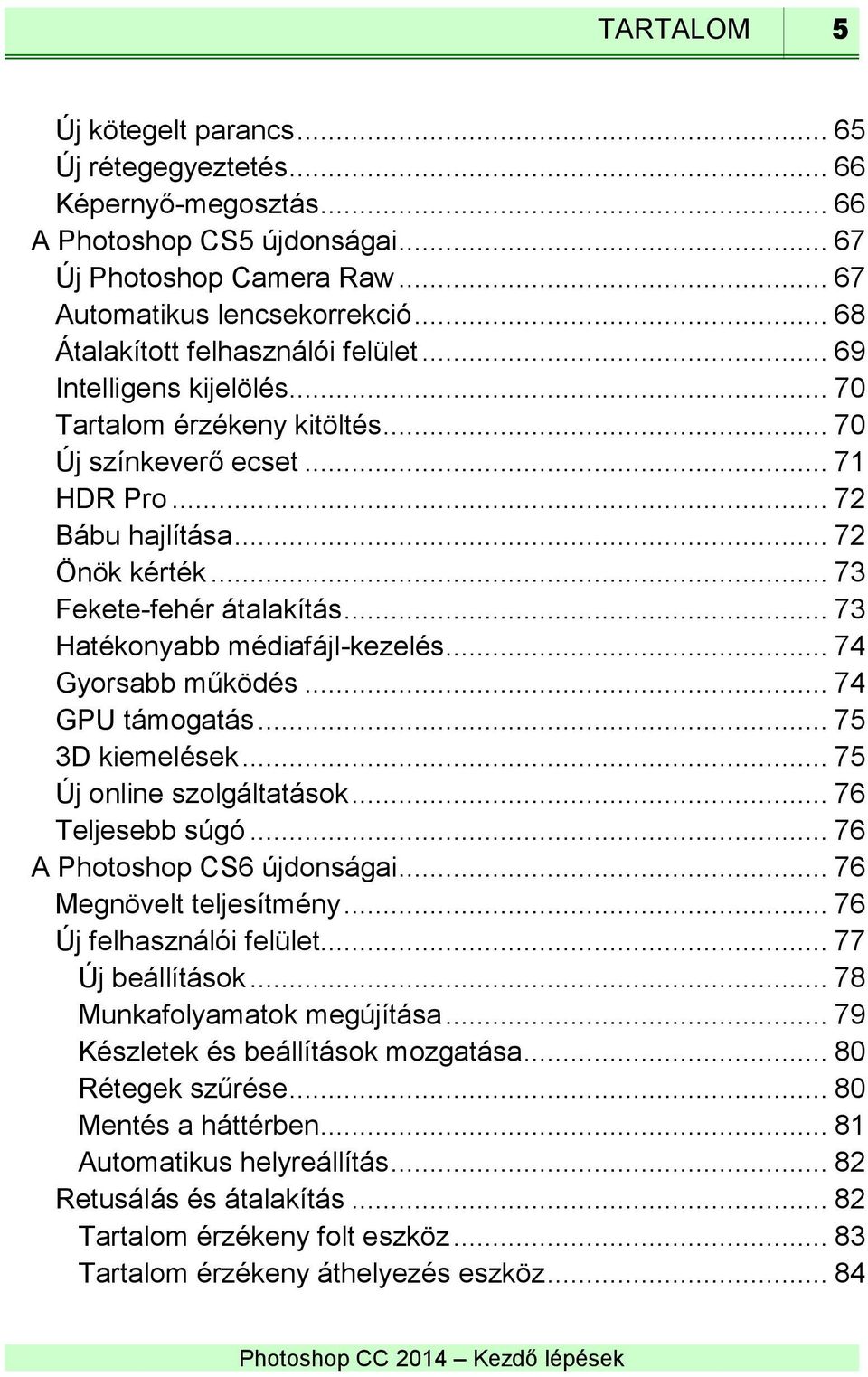 .. 73 Fekete-fehér átalakítás... 73 Hatékonyabb médiafájl-kezelés... 74 Gyorsabb működés... 74 GPU támogatás... 75 3D kiemelések... 75 Új online szolgáltatások... 76 Teljesebb súgó.