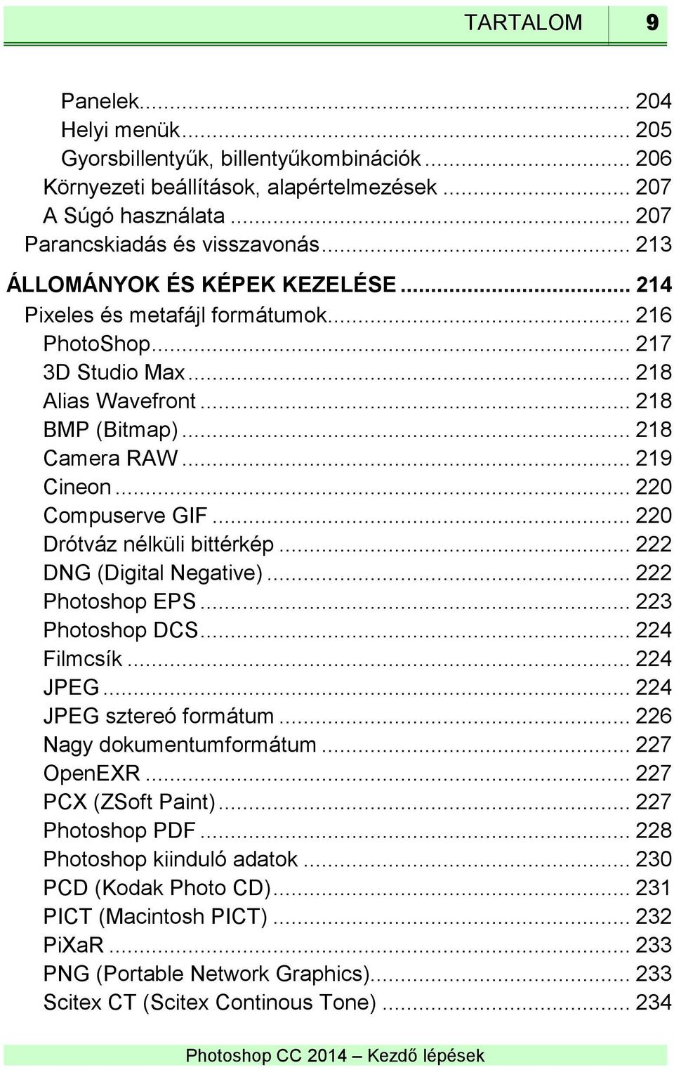 .. 220 Compuserve GIF... 220 Drótváz nélküli bittérkép... 222 DNG (Digital Negative)... 222 Photoshop EPS... 223 Photoshop DCS... 224 Filmcsík... 224 JPEG... 224 JPEG sztereó formátum.