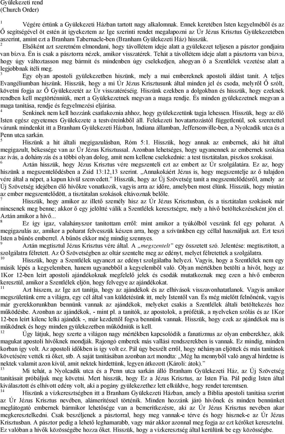 (Branham Gyülekezeti Ház) hisszük. 2 Elsőként azt szeretném elmondani, hogy távollétem ideje alatt a gyülekezet teljesen a pásztor gondjaira van bízva.