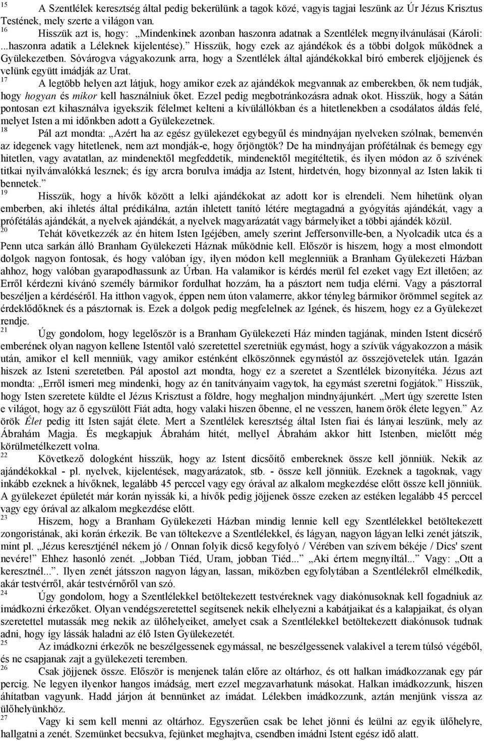 Hisszük, hogy ezek az ajándékok és a többi dolgok működnek a Gyülekezetben. Sóvárogva vágyakozunk arra, hogy a Szentlélek által ajándékokkal bíró emberek eljöjjenek és velünk együtt imádják az Urat.