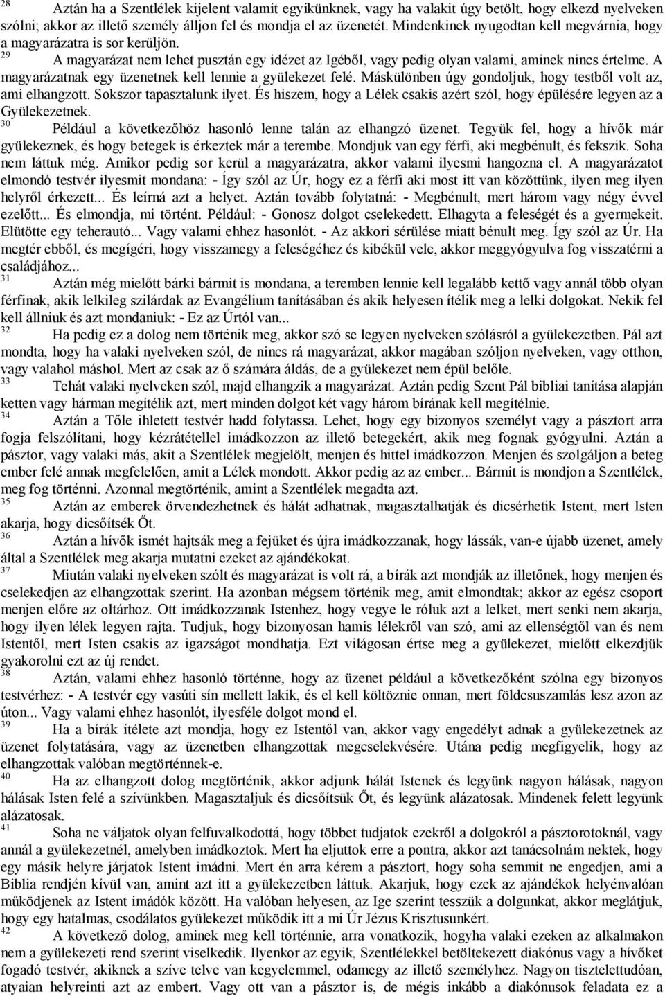 A magyarázatnak egy üzenetnek kell lennie a gyülekezet felé. Máskülönben úgy gondoljuk, hogy testből volt az, ami elhangzott. Sokszor tapasztalunk ilyet.