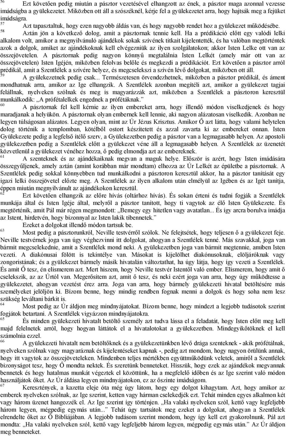 57 Azt tapasztaltuk, hogy ezen nagyobb áldás van, és hogy nagyobb rendet hoz a gyülekezet működésébe. 58 Aztán jön a következő dolog, amit a pásztornak tennie kell.