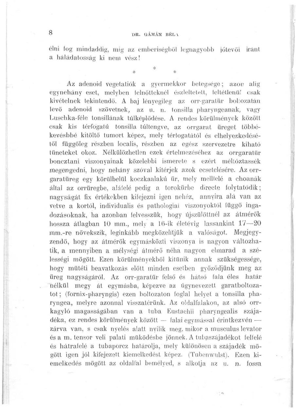 A baj lényegileg az orr-garatür boltozatán levő adenoid szövetnek, az u. n. lonsilla pharyngeanak, vagy Luschka-féle tonsillának túlképlődése.