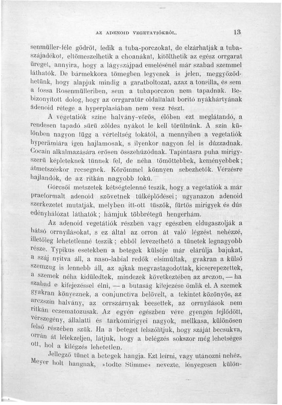 szemmel láthatók. De bármekkora tömegben legyenek is jelen, meggyőződhetünk, hogy alapjuk mindig a garatboltozat, azaz a tonsilla, és sem a (ossa Rosenmülleriben, sem a tubaporczon nem tapadnak.