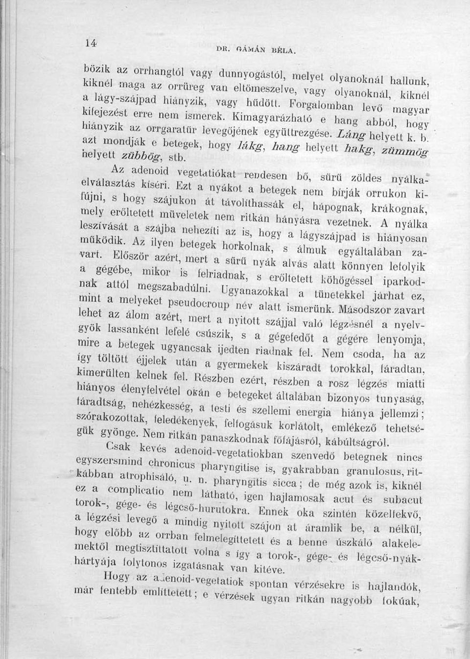 - rn,ák 4 betege k, hogy lákg, hang hely, t ^ ^ e00íd elválatt*f k r getdüókat rer ' des^ bő, sűrű zöldes nyálkamm 1 1Stín - f ' * lyák0t a b6tegek nem bírják orrukon ki 5 ^"S^nSSSí el - hápognak '