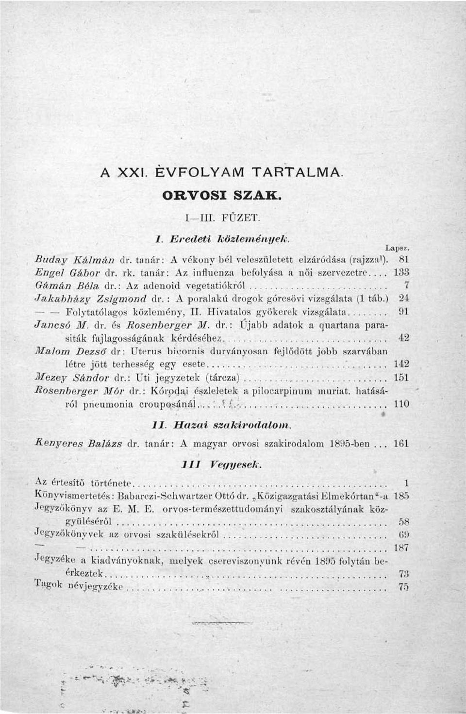 ) 24 Folytatólagos közlemény, II. Hivatalos gyökerek vizsgálata 91 Jancsó M. dr. és Rosenberger M. dr.: Ujabb adatok a quartana parasiták fajlagosságának kérdéséhe;?