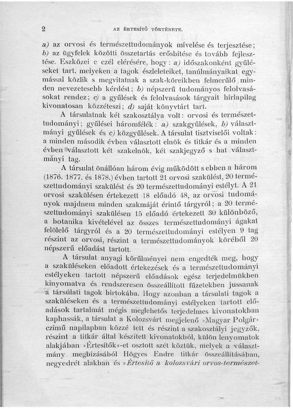 kérdést; b) népszerű tudományos felolvasásokat rendez; c) a gyűlések és felolvasások tárgyait hírlapilag kivonatosan közzéteszi; d) saját könyvtárt tart.