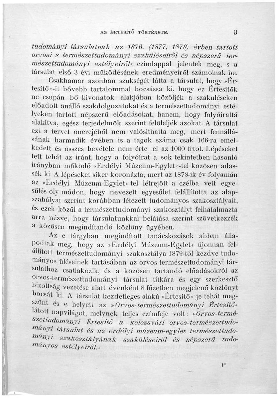 Csakhamar azonban szükségét látta a társulat, hogy»értesítő«-it bővebb tartalommal bocsássa ki, hogy ez Értesítők ne csupán bő kivonatok alakjában közöljék a szaküléseken előadott önálló