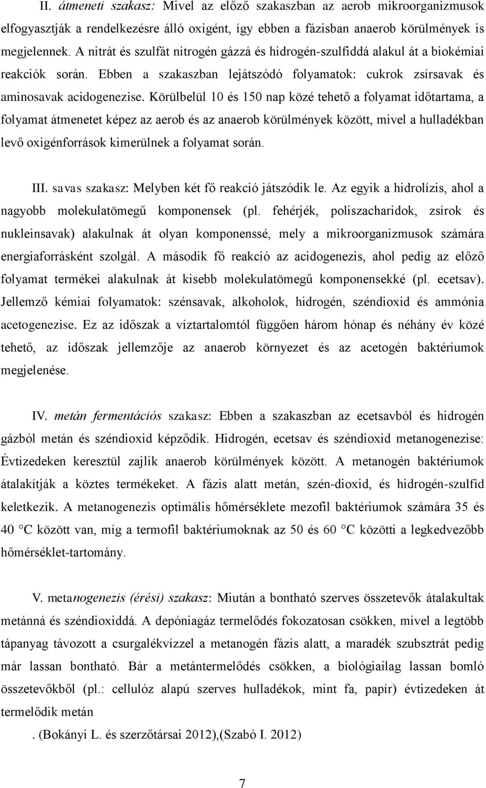 Körülbelül 10 és 150 nap közé tehető a folyamat időtartama, a folyamat átmenetet képez az aerob és az anaerob körülmények között, mivel a hulladékban levő oxigénforrások kimerülnek a folyamat során.