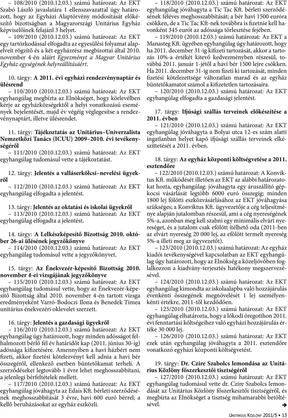 felajánl 3 helyet. 109/2010 (2010.12.03.) számú határozat: Az EKT egy tartózkodással elfogadta az egyesülési folyamat alapelveit rögzítő és a két egyházrész megbízottai által 2010.