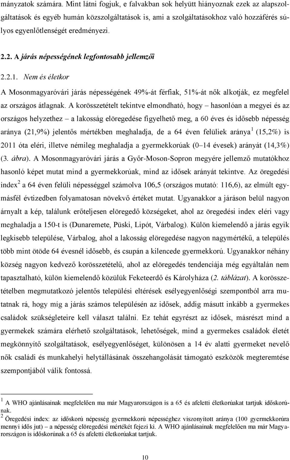 2. A járás népességének legfontosabb jellemzői 2.2.1. Nem és életkor A Mosonmagyaróvári járás népességének 49%-át férfiak, 51%-át nők alkotják, ez megfelel az országos átlagnak.