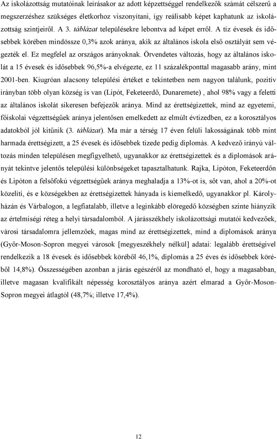 Ez megfelel az országos arányoknak. Örvendetes változás, hogy az általános iskolát a 15 évesek és idősebbek 96,5%-a elvégezte, ez 11 százalékponttal magasabb arány, mint 2001-ben.