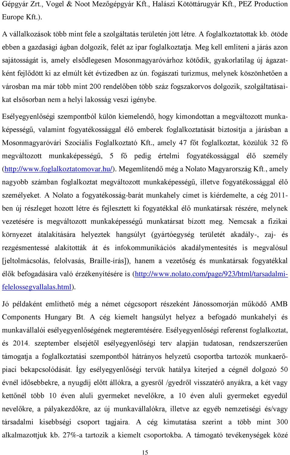 Meg kell említeni a járás azon sajátosságát is, amely elsődlegesen Mosonmagyaróvárhoz kötődik, gyakorlatilag új ágazatként fejlődött ki az elmúlt két évtizedben az ún.