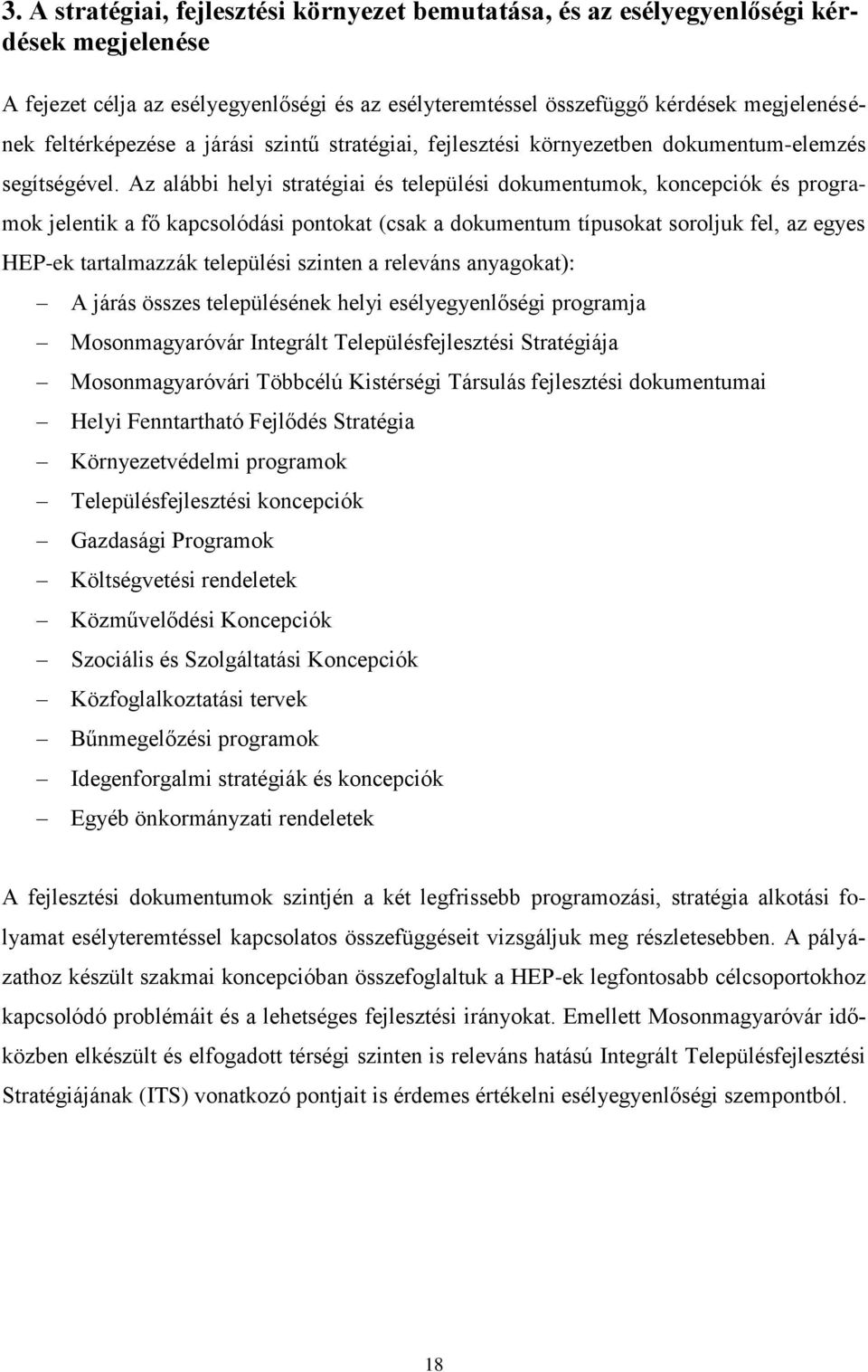 Az alábbi helyi stratégiai és települési dokumentumok, koncepciók és programok jelentik a fő kapcsolódási pontokat (csak a dokumentum típusokat soroljuk fel, az egyes HEP-ek tartalmazzák települési