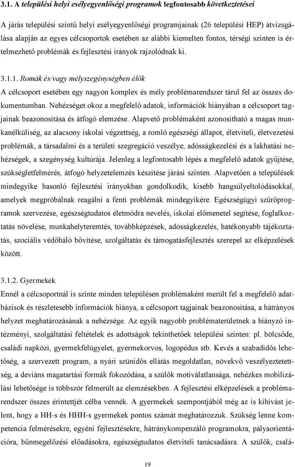 1. Romák és/vagy mélyszegénységben élők A célcsoport esetében egy nagyon komplex és mély problémarendszer tárul fel az összes dokumentumban.