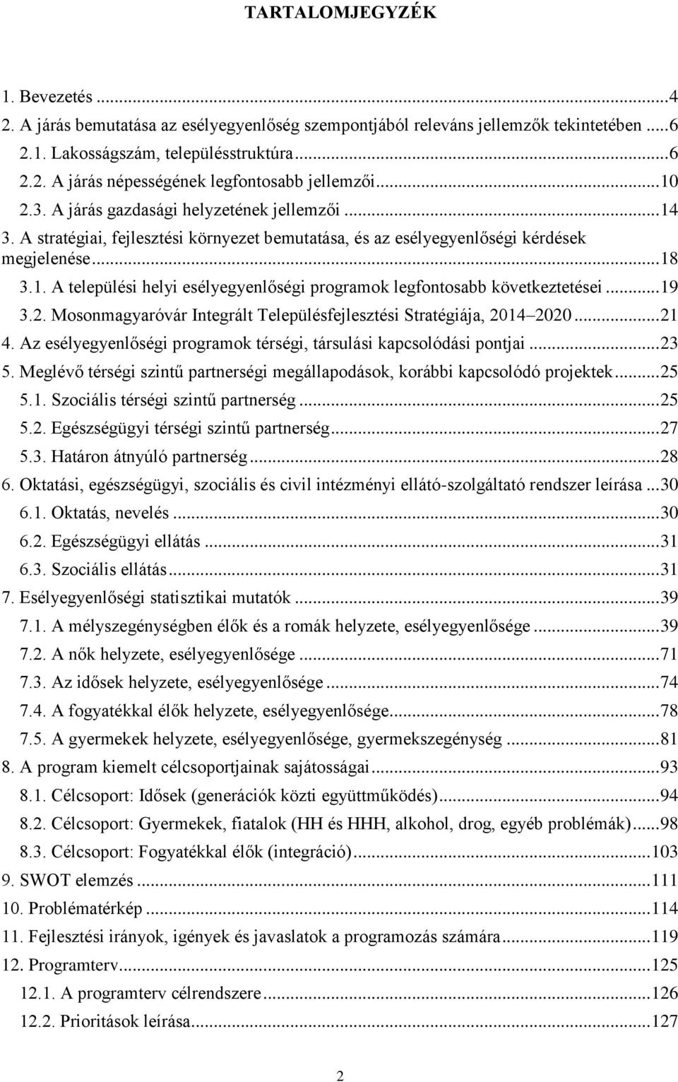 .. 19 3.2. Mosonmagyaróvár Integrált Településfejlesztési Stratégiája, 2014 2020... 21 4. Az esélyegyenlőségi programok térségi, társulási kapcsolódási pontjai... 23 5.