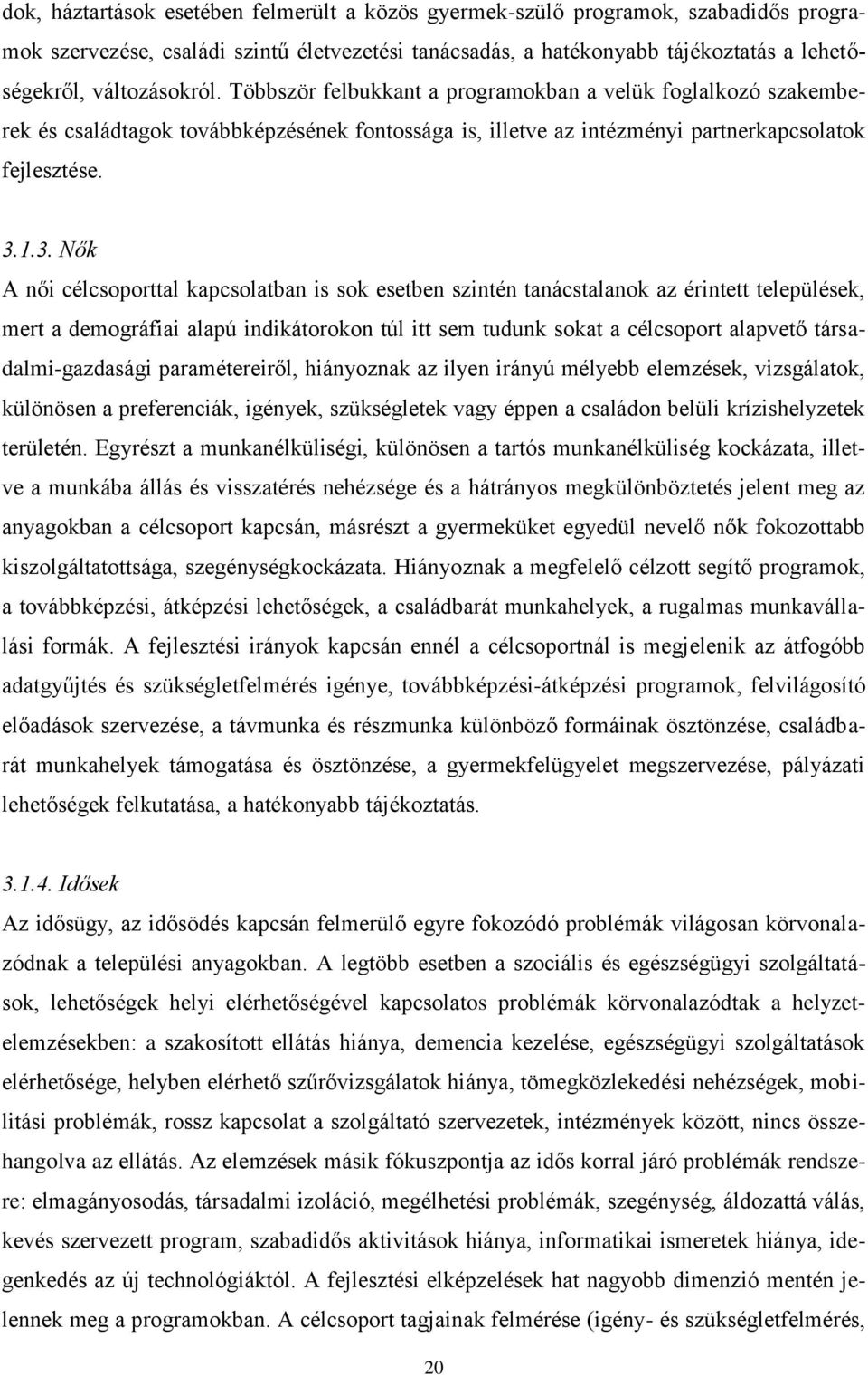 1.3. Nők A női célcsoporttal kapcsolatban is sok esetben szintén tanácstalanok az érintett települések, mert a demográfiai alapú indikátorokon túl itt sem tudunk sokat a célcsoport alapvető