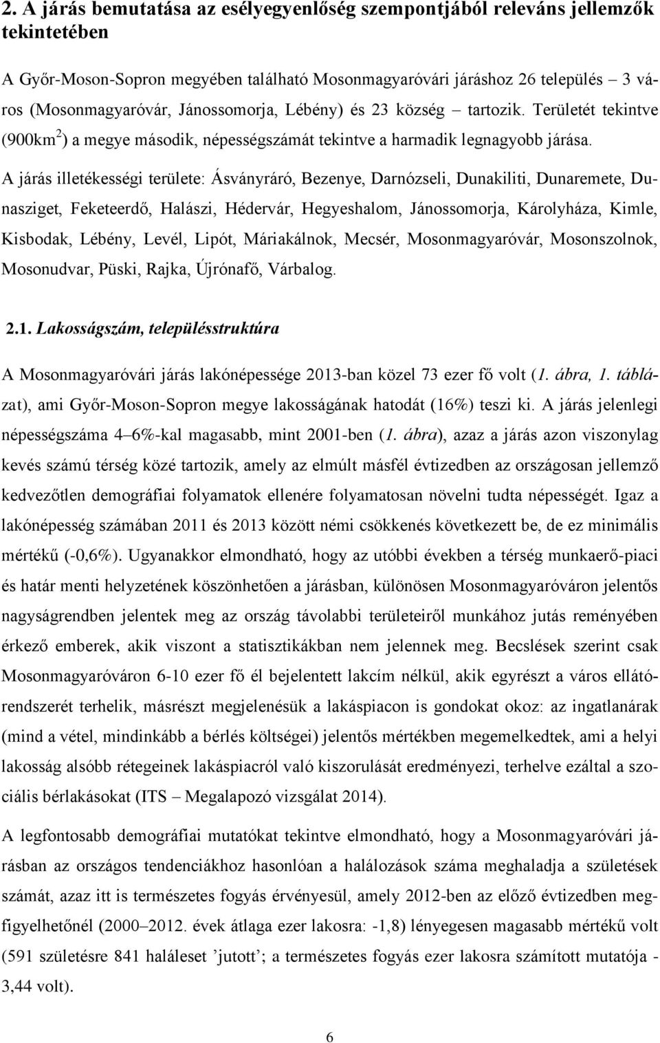 A járás illetékességi területe: Ásványráró, Bezenye, Darnózseli, Dunakiliti, Dunaremete, Dunasziget, Feketeerdő, Halászi, Hédervár, Hegyeshalom, Jánossomorja, Károlyháza, Kimle, Kisbodak, Lébény,