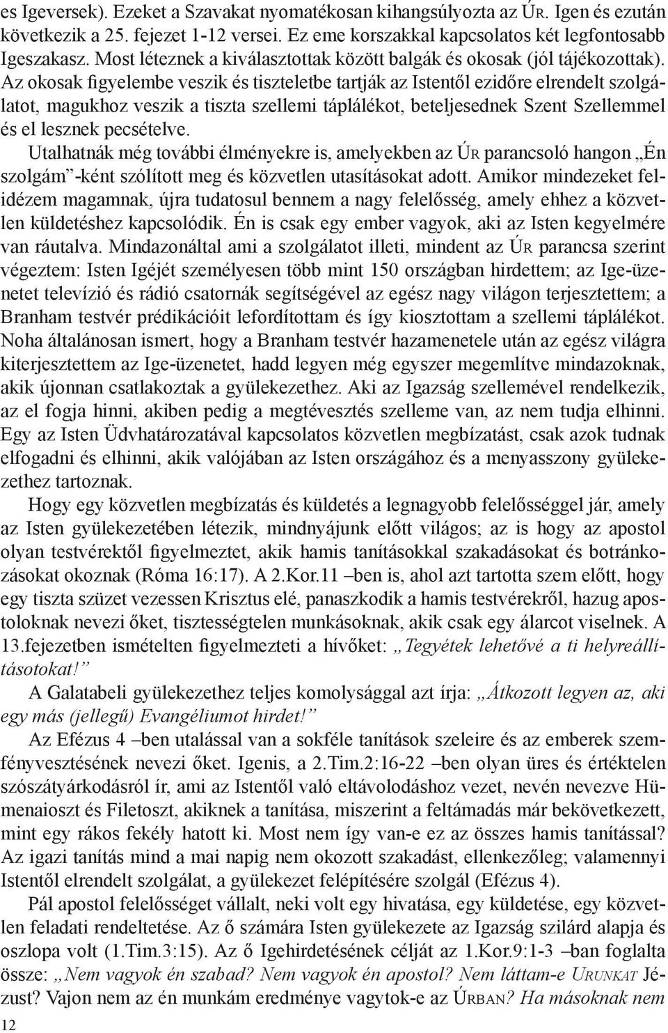 Az okosak figyelembe veszik és tiszteletbe tartják az Istentől ezidőre elrendelt szolgálatot, magukhoz veszik a tiszta szellemi táplálékot, beteljesednek Szent Szellemmel és el lesznek pecsételve.